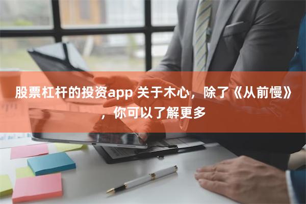 股票杠杆的投资app 关于木心，除了《从前慢》，你可以了解更多