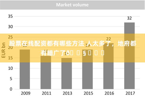 股票在线配资都有哪些方法 人太多了，地府都有暗广了😧 ​​​