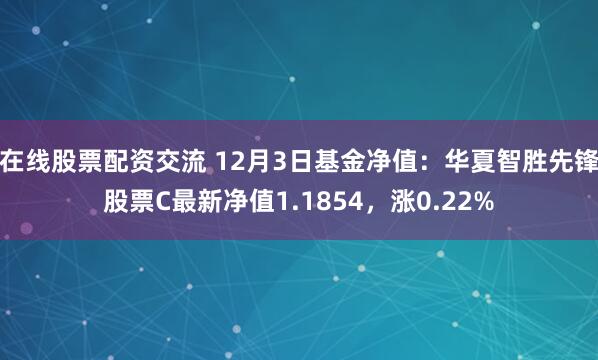 在线股票配资交流 12月3日基金净值：华夏智胜先锋股票C最新净值1.1854，涨0.22%