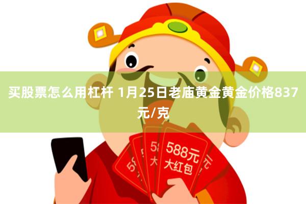 买股票怎么用杠杆 1月25日老庙黄金黄金价格837元/克