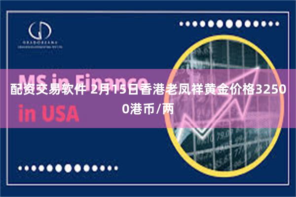 配资交易软件 2月15日香港老凤祥黄金价格32500港币/两